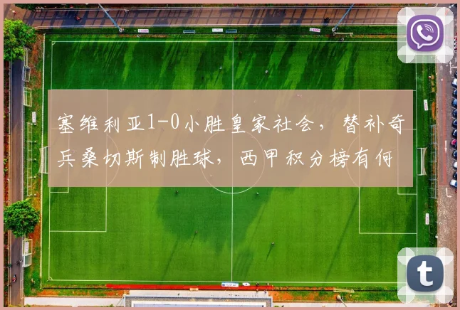 塞维利亚1-0小胜皇家社会，替补奇兵桑切斯制胜球，西甲积分榜有何变动？